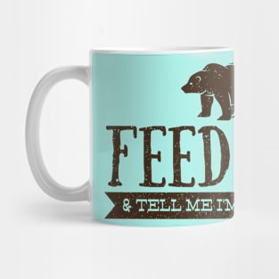 Feed Me and Tell Me I'm Pretty - Bear Mug